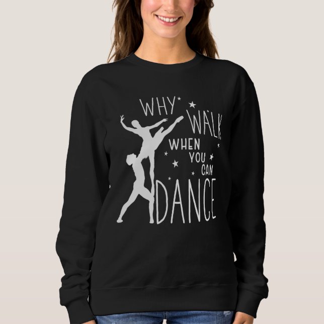 Sweatshirt Ballet Why Walk When You Can Dance Ballerina (Devant)