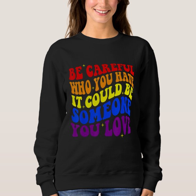 Sweatshirt Be Careful Who You HATE It Could Be Someone You LO (Devant)