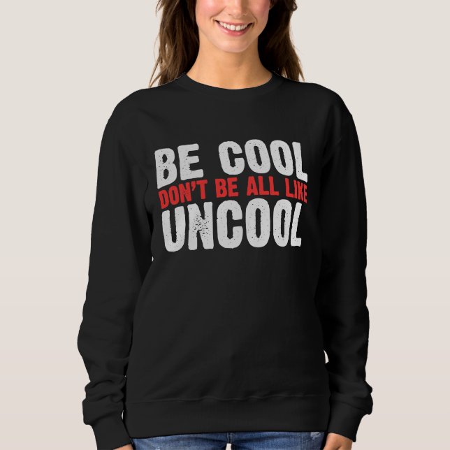 Sweatshirt Be Cool Don't Be All Like Uncool Classic Statement (Devant)
