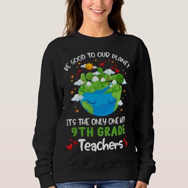 Sweatshirt Be Good To Our Planet With 9th Grade Teacher Earth (Devant)