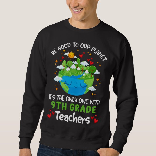 Sweatshirt Be Good To Our Planet With 9th Grade Teacher Earth (Devant)