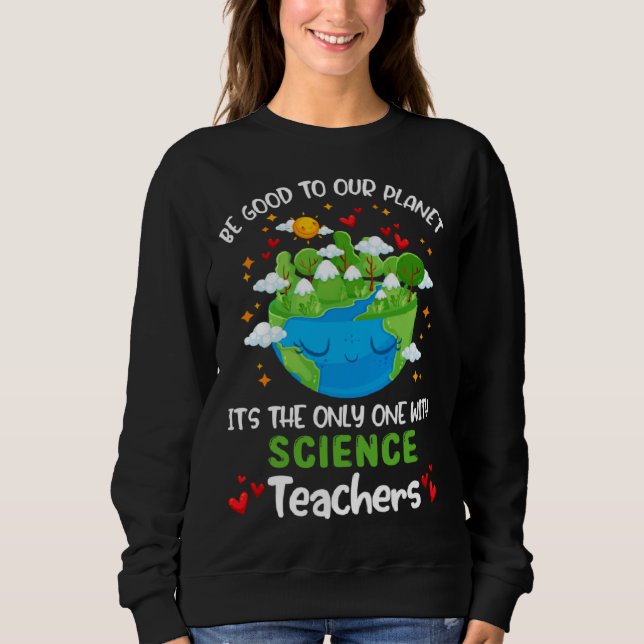 Sweatshirt Be Good To Our Planet With Science Teacher Earth D (Devant)