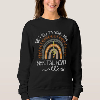 Sweatshirt Be Kind To Your Mind Mental Health Matters Awarene