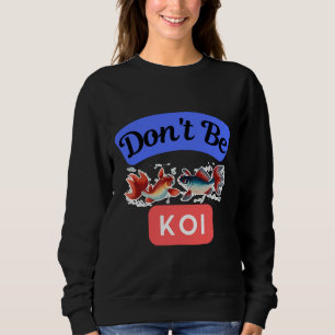 Sweatshirt Be Koi Japanese Carpe Fish