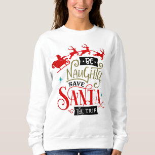 Sweatshirt Be Naughty Save Santa The Trip Funny Christmas
