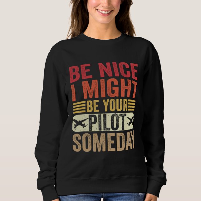 Sweatshirt Be Nice I Might Be Your Pilot Someday Aviation Air (Devant)
