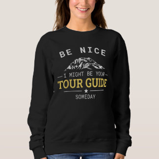 Sweatshirt Be Nice I Might Be Your Tour Guide Someday Tourist