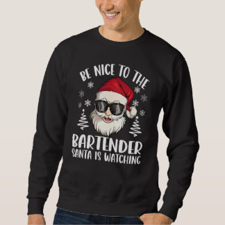 Sweatshirt Be Nice To The Bartender Santa Is Watching Christm
