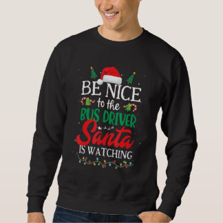 Sweatshirt Be Nice to The Bus Driver Santa Is Watching Christ
