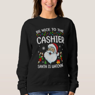 Sweatshirt Be Nice To The Cashier Santa Is Watching Christmas