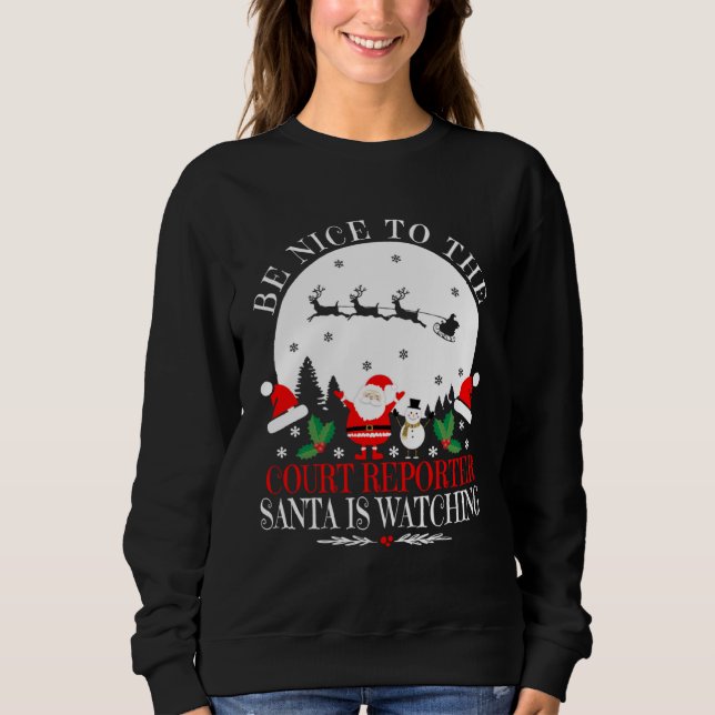 Sweatshirt Be Nice To The Court Reporter Santa Is Watching Ch (Devant)