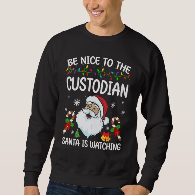 Sweatshirt Be Nice To The Custodian Santa Is Watching Christm (Devant)