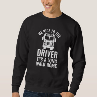 Sweatshirt Be Nice to the school bus driver  1