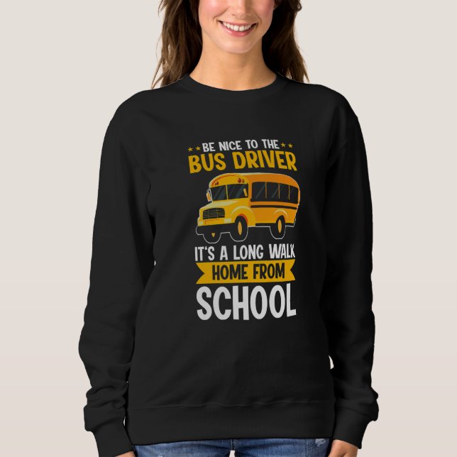 Sweatshirt Be Nice To The Yellow School Bus Driver It's A Lon (Devant)