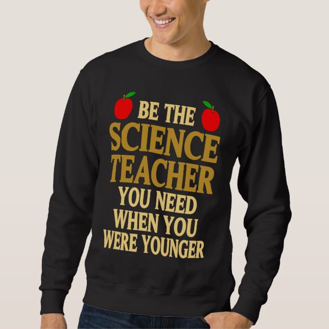 Sweatshirt Be The Science Teacher You Need When You Were Youn (Devant)