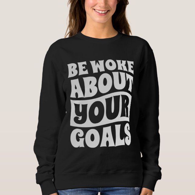 Sweatshirt Be Woke About Your Goals Motivational Life Achieve (Devant)