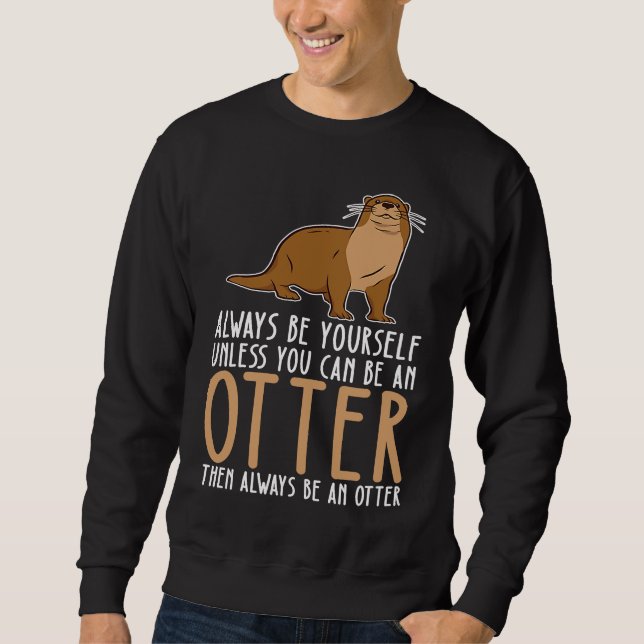Sweatshirt Be Yourself Always And Be A Otter (Devant)