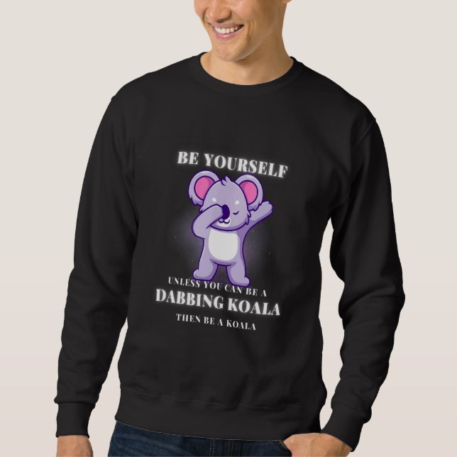 Sweatshirt BE YOURSELF unless you can be a DABBING KOALA (Devant)