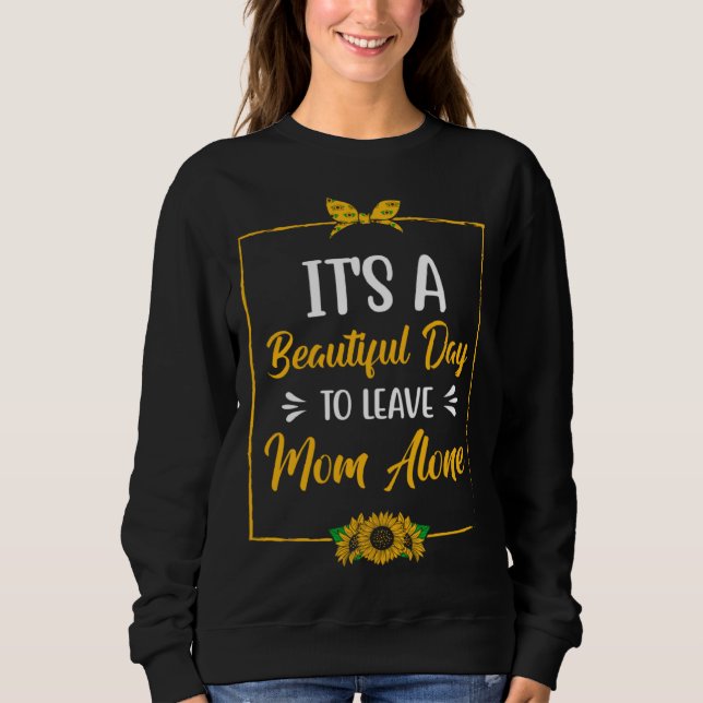 Sweatshirt Beautiful Day to Leave Mom Alone  Mother s Day Hum (Devant)