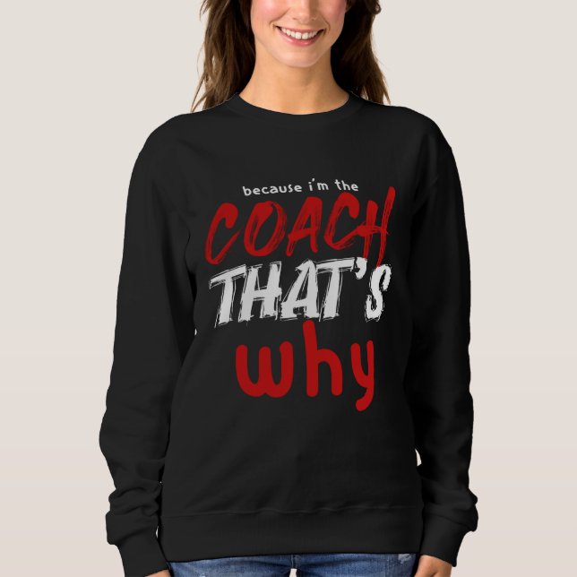 Sweatshirt Because I m the Coach That s Why  Coach (Devant)