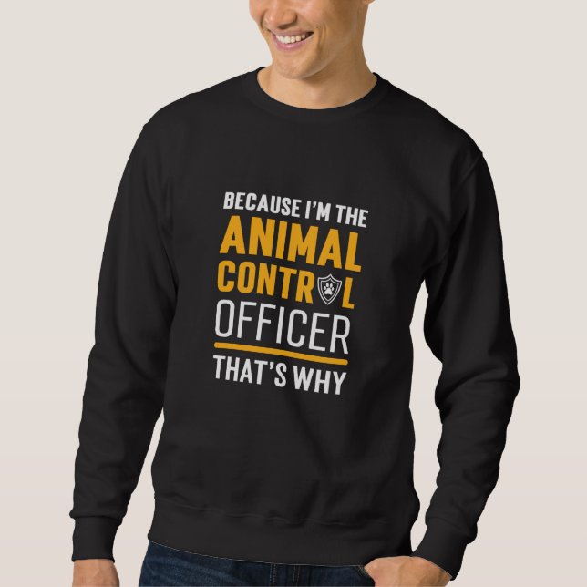 Sweatshirt Because I'm Animal Control Officer Pet Rescue (Devant)