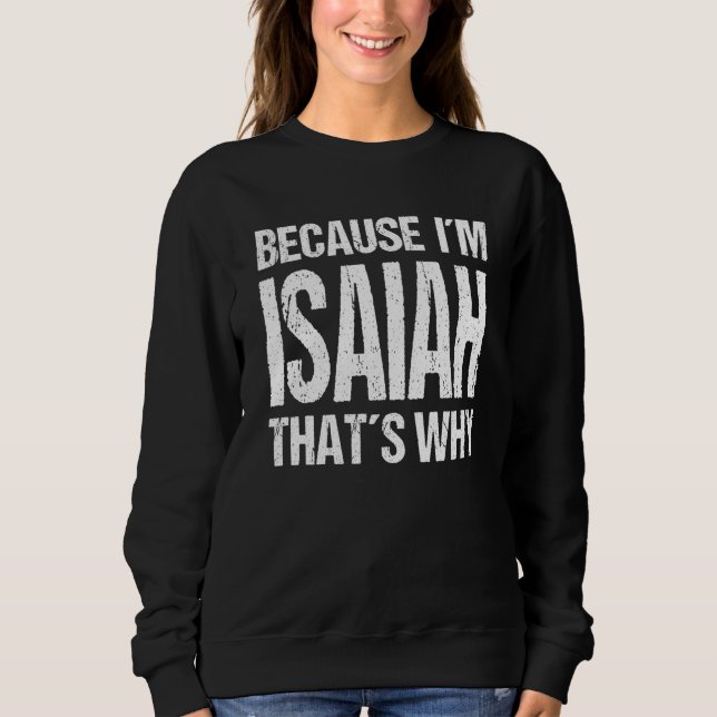 Sweatshirt BECAUSE I'M ISAIAH THAT'S WHY Fun (Devant)