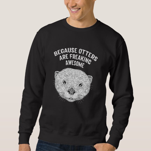 Sweatshirt Because Otters Are Freaking Awesome   Otter   Humo (Devant)
