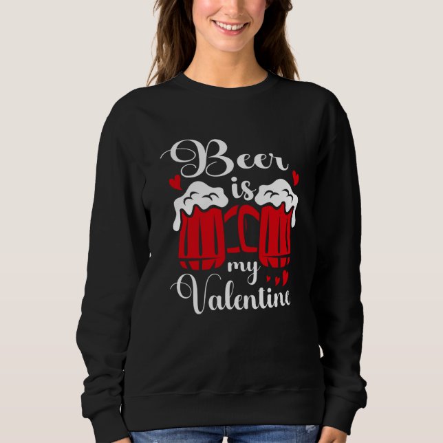 Sweatshirt Beer Is My Valentine Drunk Drinking Valentine's Da (Devant)