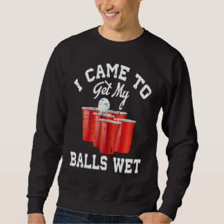 Sweatshirt Beer Pong Je Suis Venue Mouiller Mes Boules 2