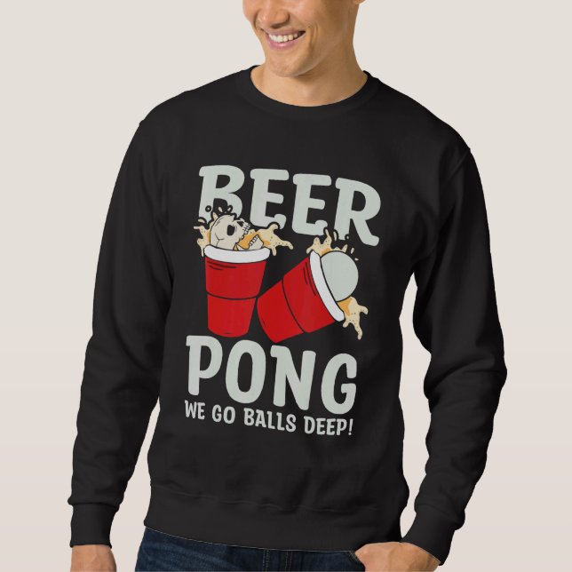 Sweatshirt Beer Pong  We go balls deeps (Devant)