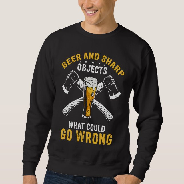 Sweatshirt Beer & Sharp Objects What Could Go Wrong Sharp Axe (Devant)