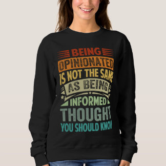 Sweatshirt Being Opinionated Is Not The Same As Being Informe