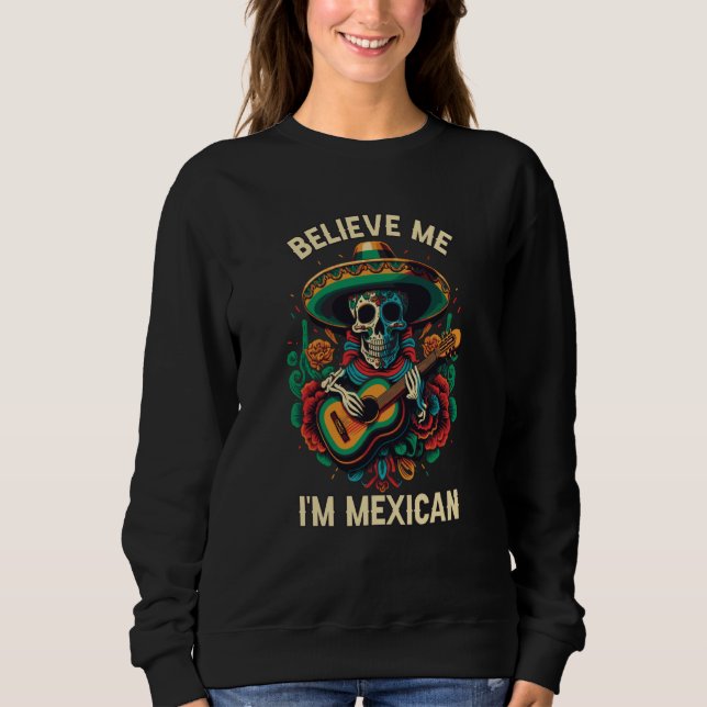 Sweatshirt Believe Me I'm Mexican Life Mexico Pride Country   (Devant)
