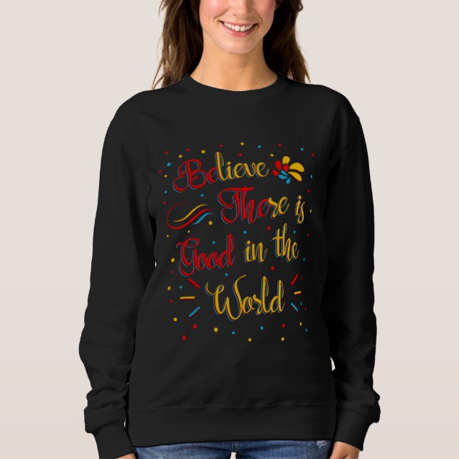 Sweatshirt Believe There Is Good In The World Inspiring Quote (Devant)
