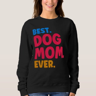 Sweatshirt Best Dog Mom Ever Mom Dog Moms Best Dog Mom