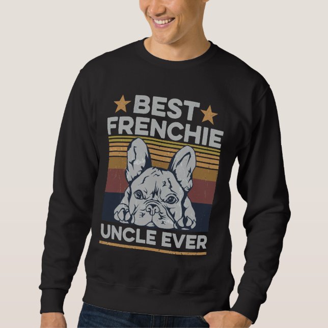 Sweatshirt Best Frenchie Uncle Ever For Your Frenchie Uncle (Devant)