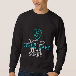 Sweatshirt Better Cyber Safe Than Sorry  