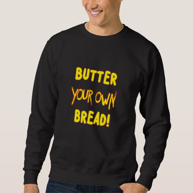 Sweatshirt Beurre Votre Propre Pain Un Peu Différent Et Un Gr (Devant)
