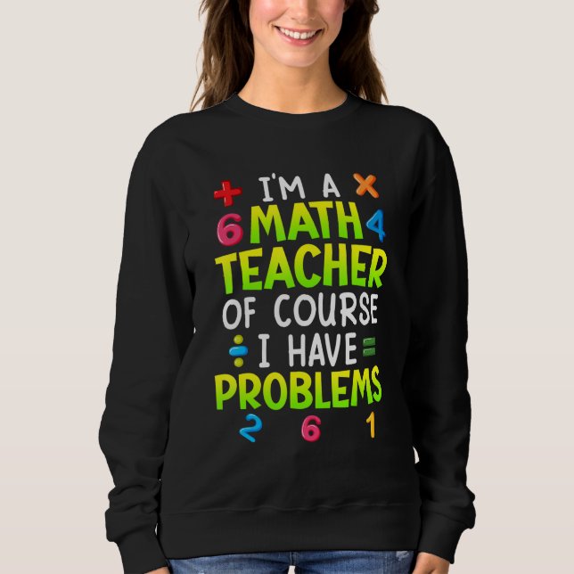 Sweatshirt Bien sûr, j'ai des problèmes, je suis professeur d (Devant)