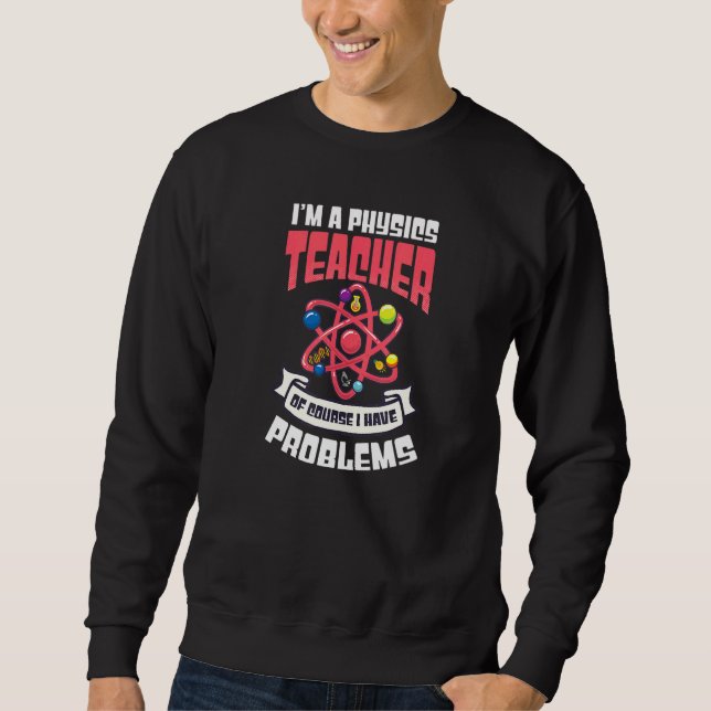 Sweatshirt Bien Sûr J'Ai Des Problèmes Physique Enseignant (Devant)