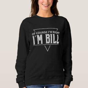 Sweatshirt Bien Sûr J'Ai Raison Je Suis Bill Drôle Idée