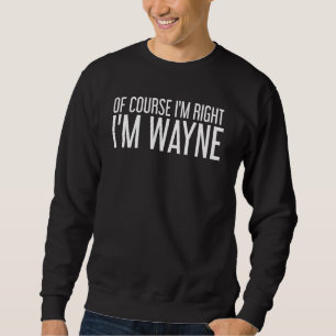Sweatshirt Bien Sûr, J'Ai Raison, Je Suis Wayne Funny Idea