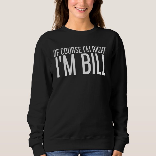 Sweatshirt Bien sûr que j'ai raison, je suis Bill Funny Idea (Devant)