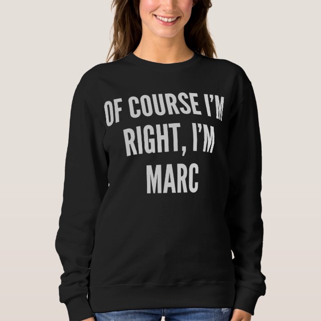 Sweatshirt Bien sûr que j'ai raison, je suis Marc (Devant)