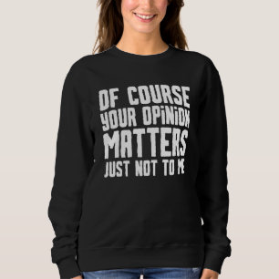 Sweatshirt Bien sûr que votre opinion compte, juste pas pour 