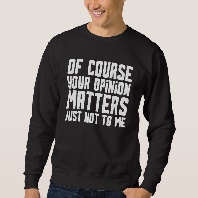 Sweatshirt Bien sûr que votre opinion compte, mais pas pour m (Devant)