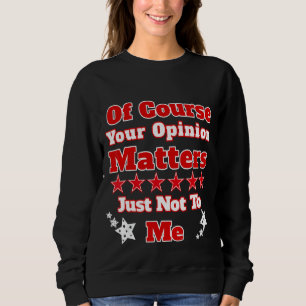 Sweatshirt Bien Sûr, Votre Opinion Compte Juste Pas Pour Moi 