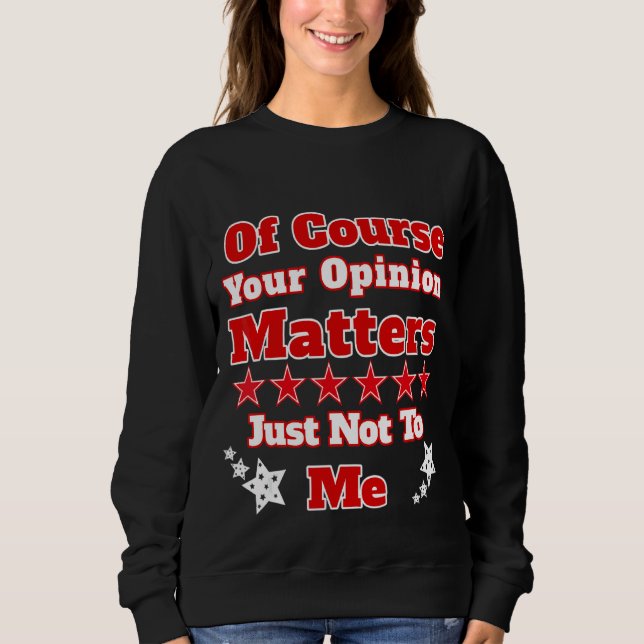 Sweatshirt Bien Sûr, Votre Opinion Compte Juste Pas Pour Moi  (Devant)