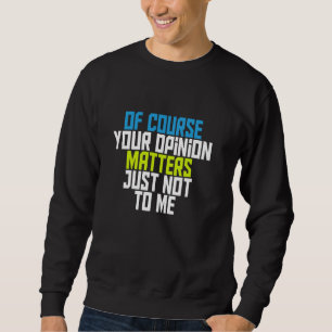 Sweatshirt Bien Sûr, Votre Opinion Est Importante, Mais Pas P