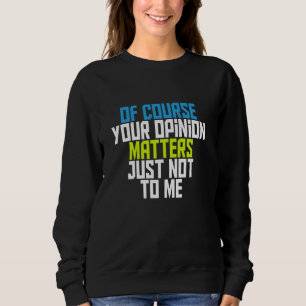 Sweatshirt Bien Sûr, Votre Opinion Est Importante, Mais Pas P